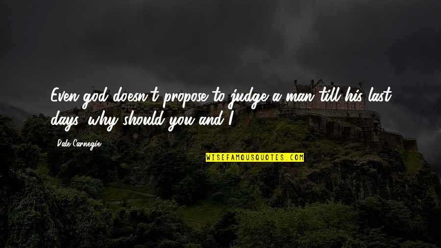 Why Not To Judge Quotes By Dale Carnegie: Even god doesn't propose to judge a man