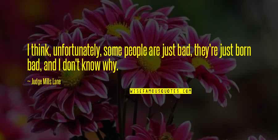 Why Not To Judge Quotes By Judge Mills Lane: I think, unfortunately, some people are just bad,