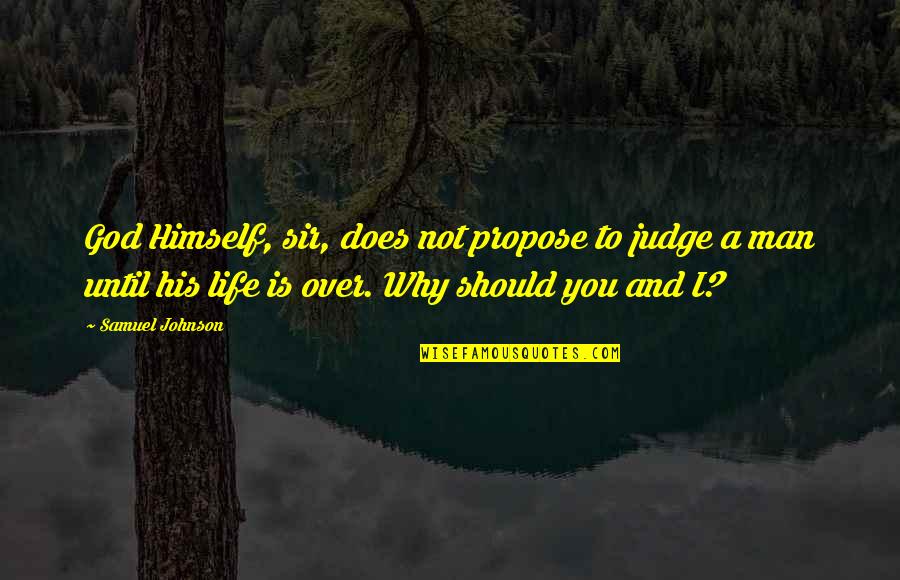 Why Not To Judge Quotes By Samuel Johnson: God Himself, sir, does not propose to judge