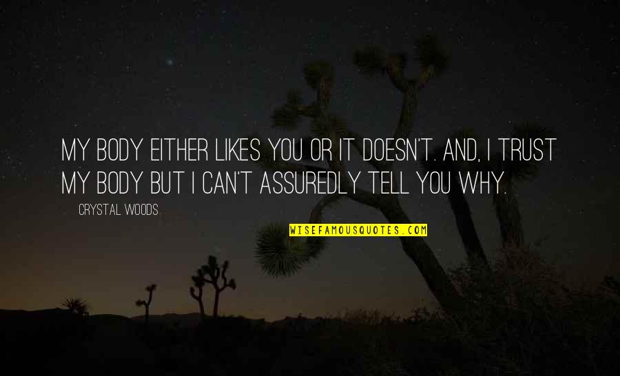 Why Not To Trust Quotes By Crystal Woods: My body either likes you or it doesn't.