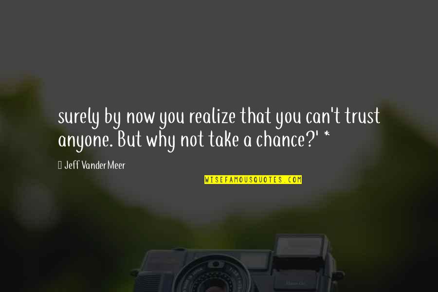 Why Not To Trust Quotes By Jeff VanderMeer: surely by now you realize that you can't