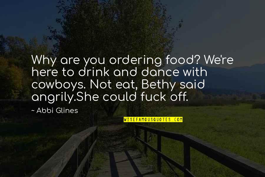 Why Not You Quotes By Abbi Glines: Why are you ordering food? We're here to