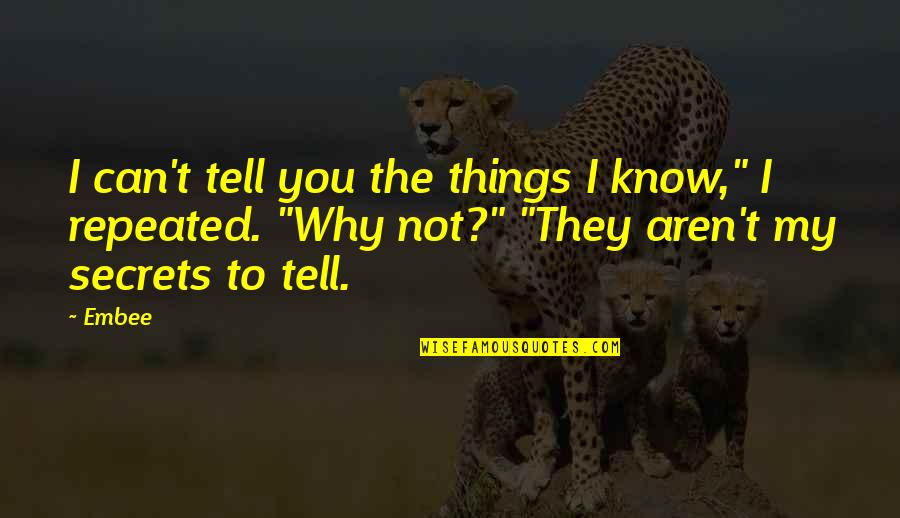 Why Not You Quotes By Embee: I can't tell you the things I know,"