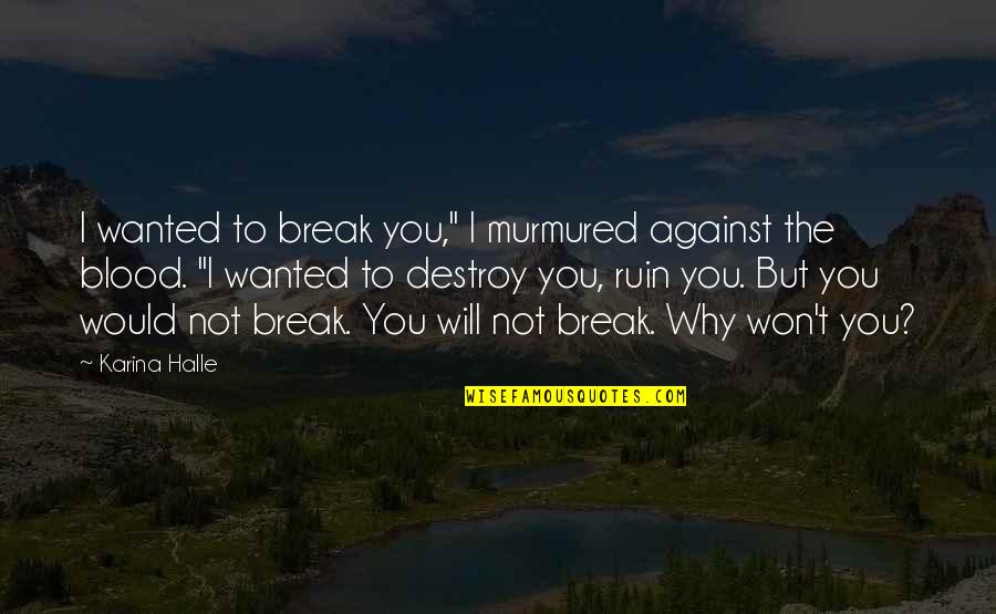 Why Not You Quotes By Karina Halle: I wanted to break you," I murmured against