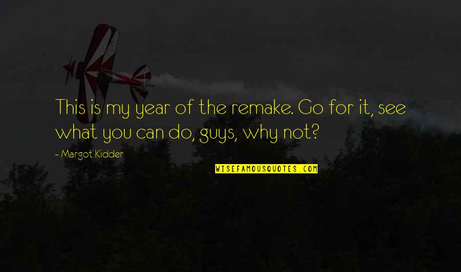 Why Not You Quotes By Margot Kidder: This is my year of the remake. Go