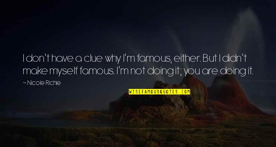 Why Not You Quotes By Nicole Richie: I don't have a clue why I'm famous,