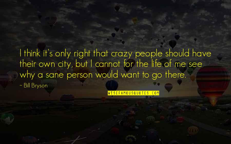 Why Only Me Quotes By Bill Bryson: I think it's only right that crazy people