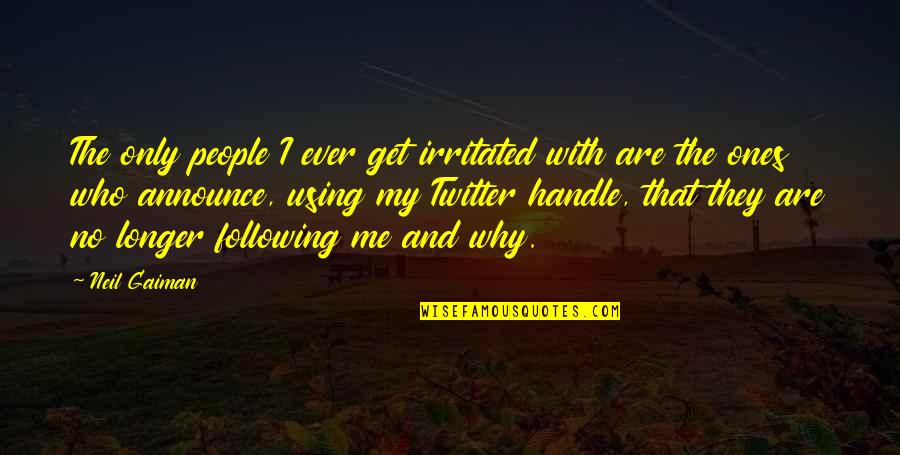 Why Only Me Quotes By Neil Gaiman: The only people I ever get irritated with