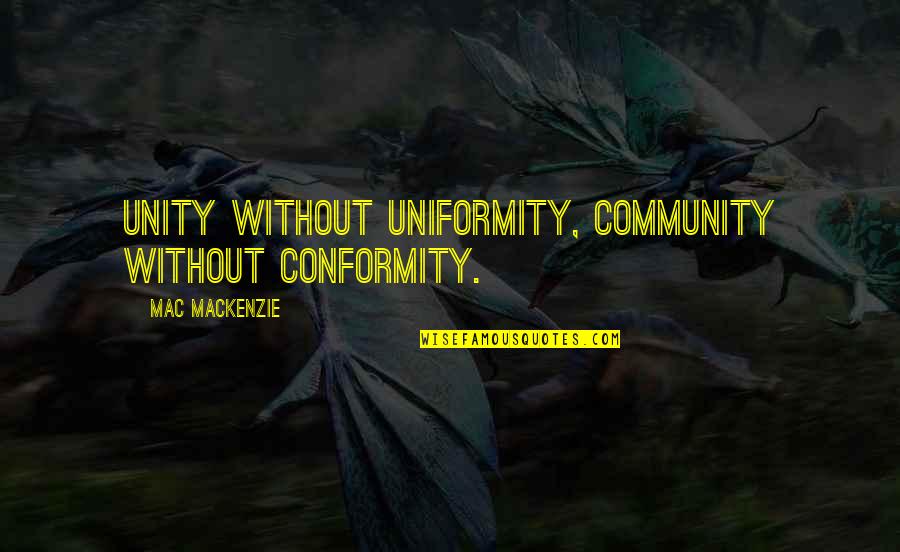 Why People Are Mean Quotes By Mac MacKenzie: Unity without uniformity, community without conformity.