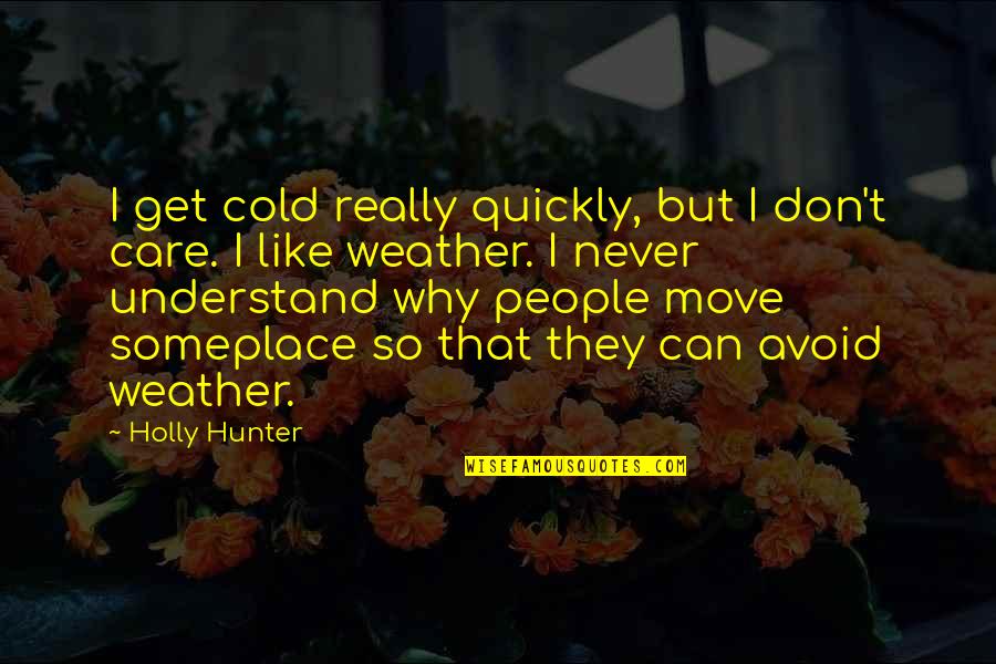 Why People Avoid You Quotes By Holly Hunter: I get cold really quickly, but I don't