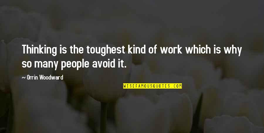 Why People Avoid You Quotes By Orrin Woodward: Thinking is the toughest kind of work which