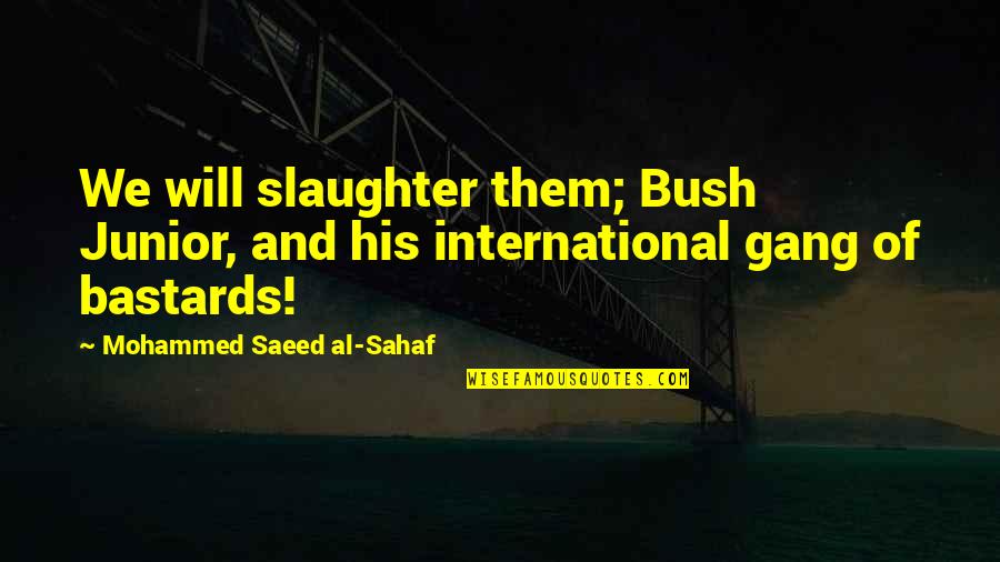 Why People Fail Quotes By Mohammed Saeed Al-Sahaf: We will slaughter them; Bush Junior, and his Why People Fail Quotes By Mohammed Saeed Al-Sahaf: We will slaughter them; Bush Junior, and his