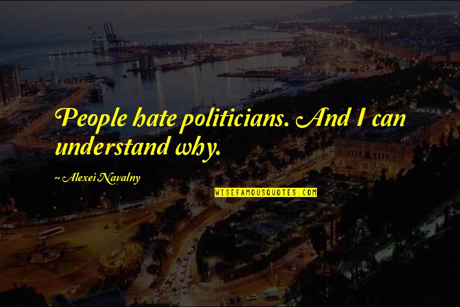 Why People Hate You Quotes By Alexei Navalny: People hate politicians. And I can understand why. Why People Hate You Quotes By Alexei Navalny: People hate politicians. And I can understand why.