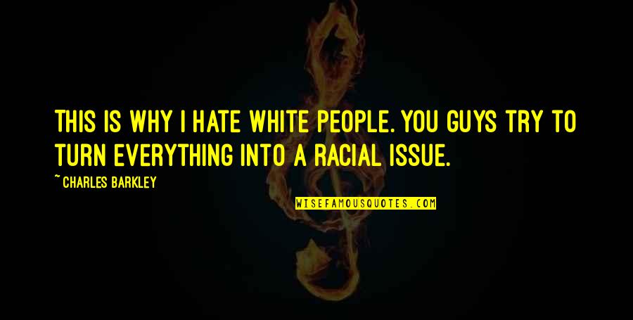 Why People Hate You Quotes By Charles Barkley: This is why I hate white people. You Why People Hate You Quotes By Charles Barkley: This is why I hate white people. You