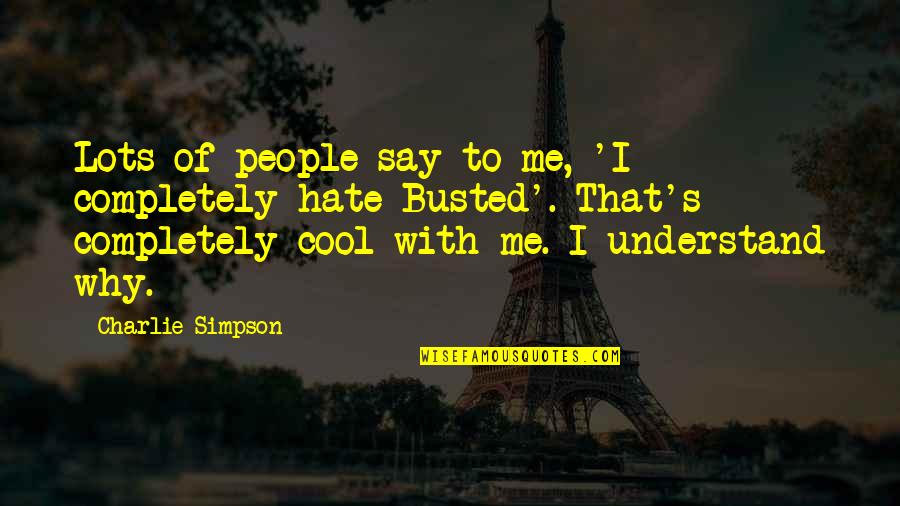 Why People Hate You Quotes By Charlie Simpson: Lots of people say to me, 'I completely Why People Hate You Quotes By Charlie Simpson: Lots of people say to me, 'I completely