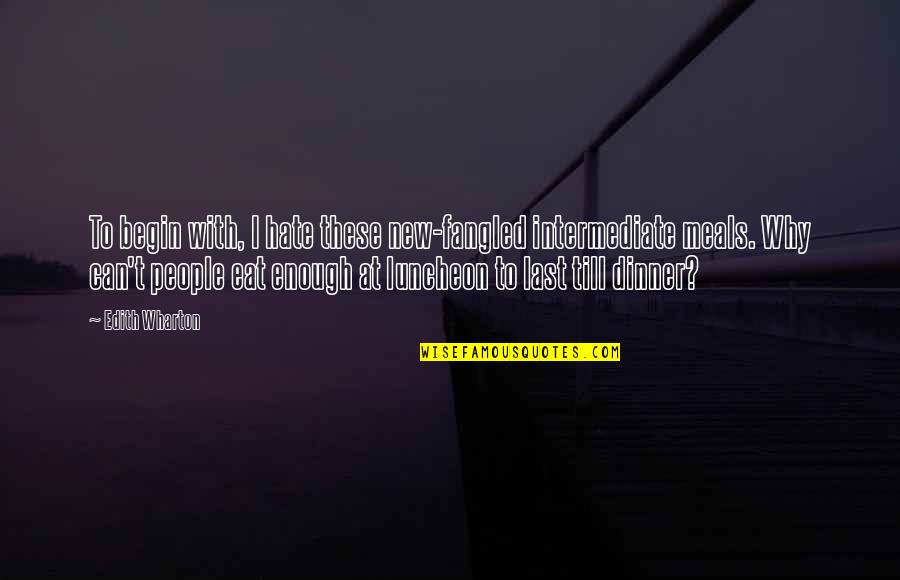 Why People Hate You Quotes By Edith Wharton: To begin with, I hate these new-fangled intermediate Why People Hate You Quotes By Edith Wharton: To begin with, I hate these new-fangled intermediate