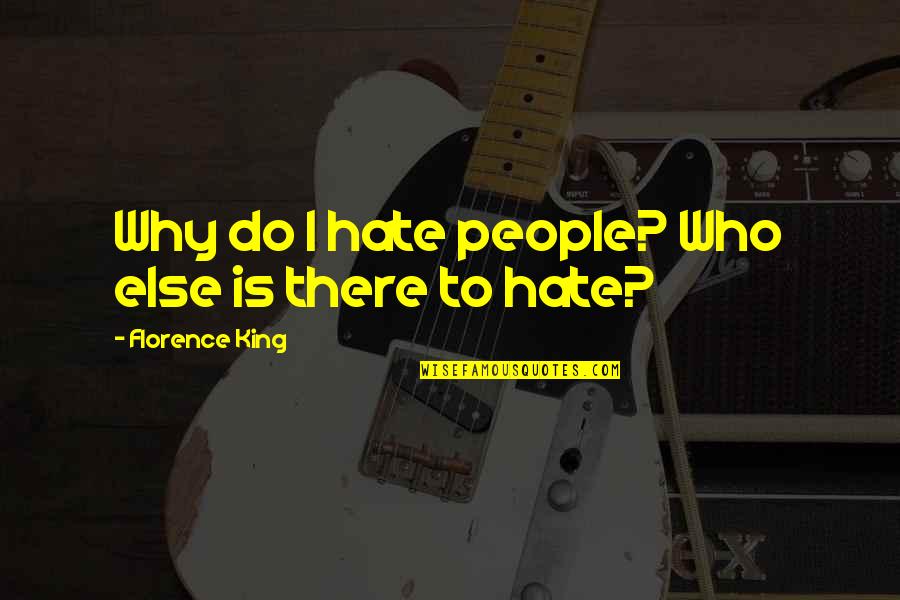 Why People Hate You Quotes By Florence King: Why do I hate people? Who else is Why People Hate You Quotes By Florence King: Why do I hate people? Who else is