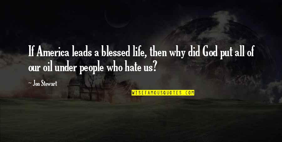 Why People Hate You Quotes By Jon Stewart: If America leads a blessed life, then why Why People Hate You Quotes By Jon Stewart: If America leads a blessed life, then why