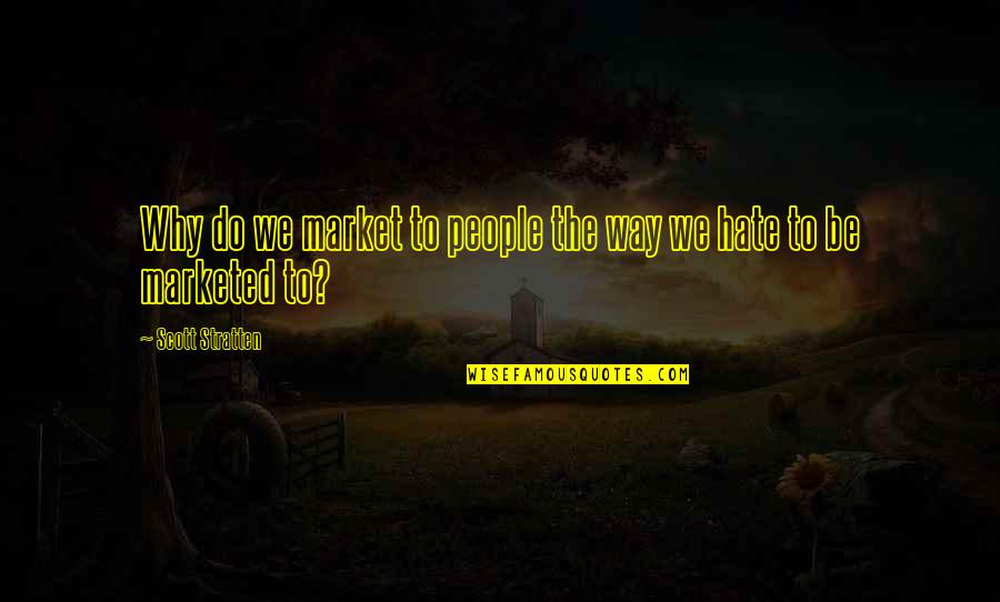 Why People Hate You Quotes By Scott Stratten: Why do we market to people the way Why People Hate You Quotes By Scott Stratten: Why do we market to people the way
