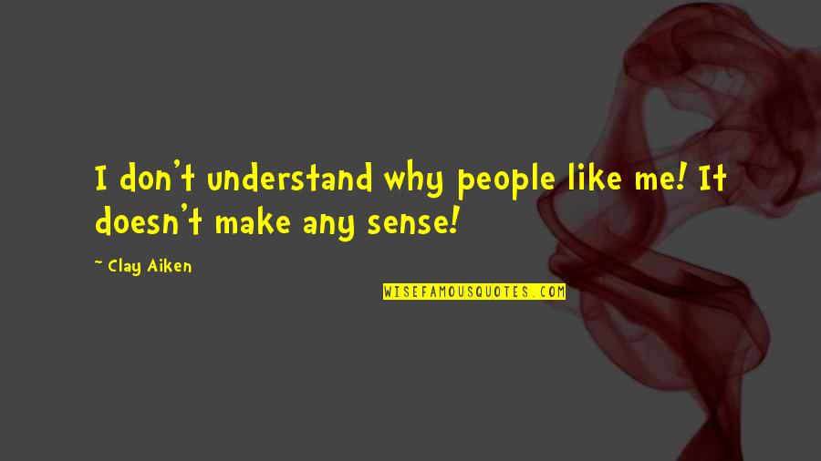 Why People Like Quotes By Clay Aiken: I don't understand why people like me! It