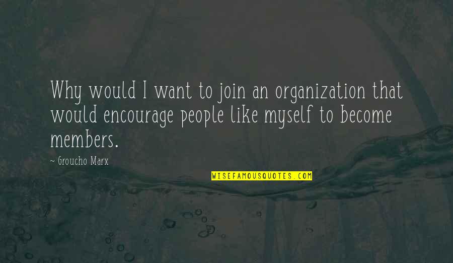 Why People Like Quotes By Groucho Marx: Why would I want to join an organization