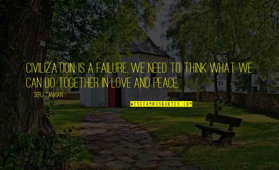 Why Pictures Are Important Quotes By Serj Tankian: Civilization is a failure. We need to think