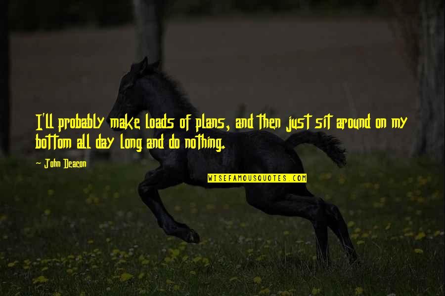 Why Poetry Is Important Quotes By John Deacon: I'll probably make loads of plans, and then Why Poetry Is Important Quotes By John Deacon: I'll probably make loads of plans, and then