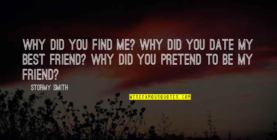 Why Pretend Quotes By Stormy Smith: Why did you find me? Why did you Why Pretend Quotes By Stormy Smith: Why did you find me? Why did you