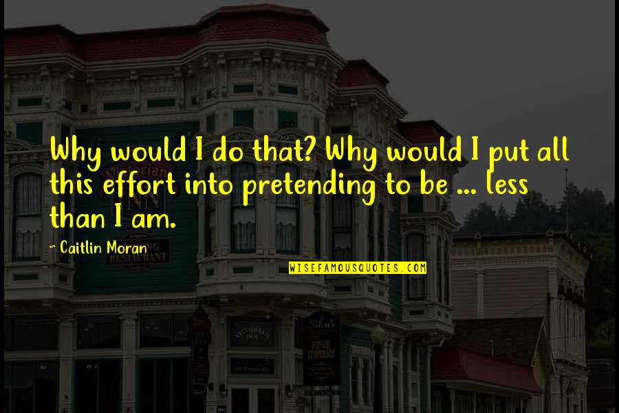 Why Put Effort Quotes By Caitlin Moran: Why would I do that? Why would I