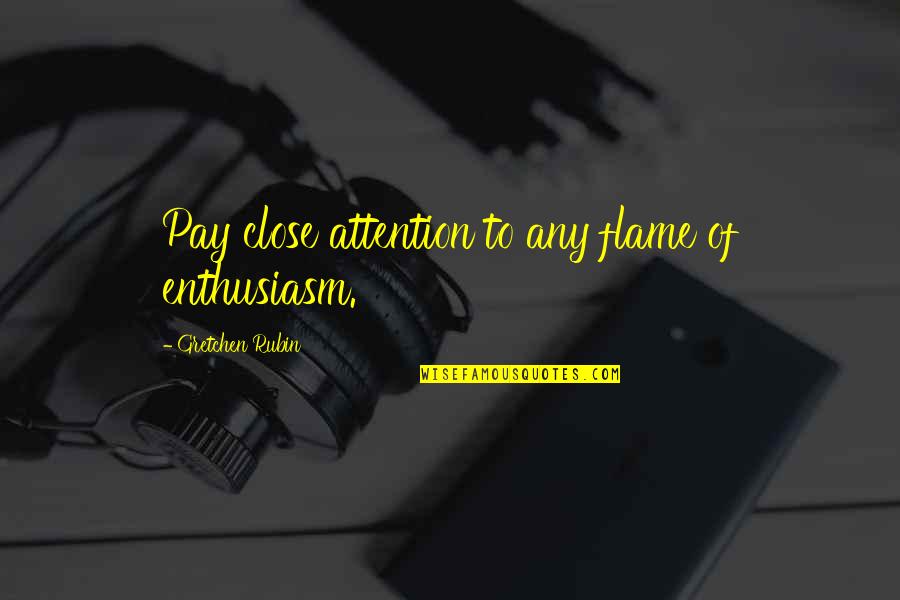 Why Put Effort Quotes By Gretchen Rubin: Pay close attention to any flame of enthusiasm.
