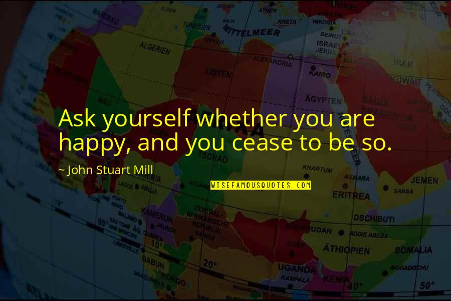 Why Put Off Tomorrow Quotes By John Stuart Mill: Ask yourself whether you are happy, and you