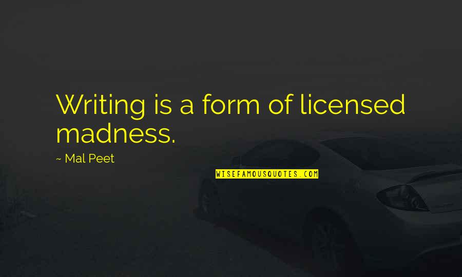 Why Relationships Change Quotes By Mal Peet: Writing is a form of licensed madness.