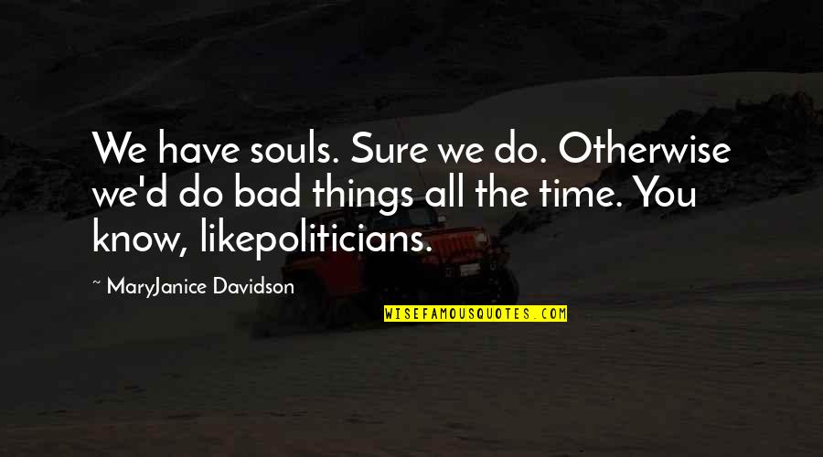 Why Relationships Dont Last Quotes By MaryJanice Davidson: We have souls. Sure we do. Otherwise we'd