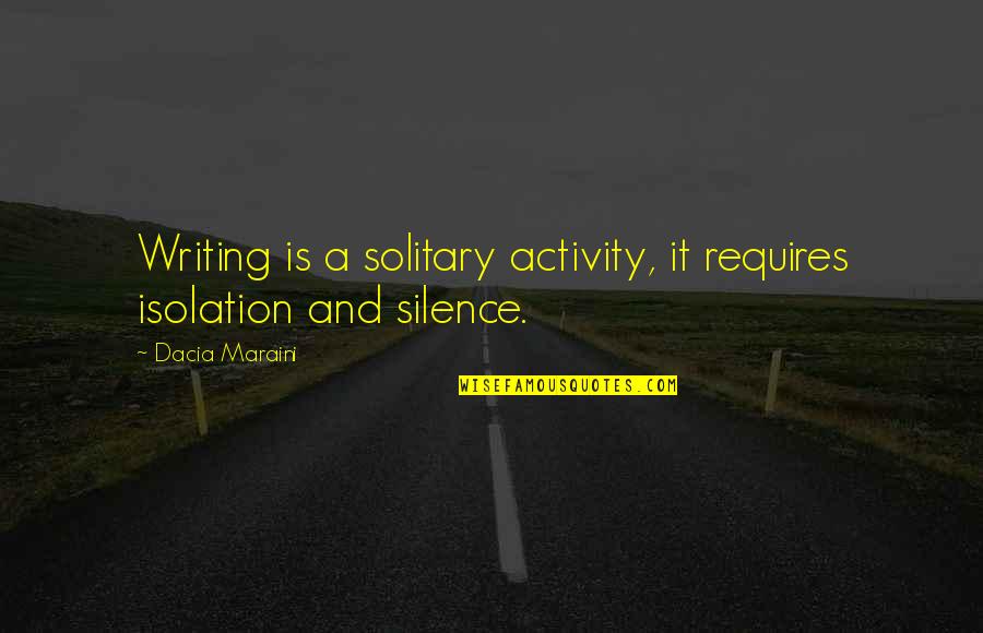 Why Revival Tarries Quotes By Dacia Maraini: Writing is a solitary activity, it requires isolation