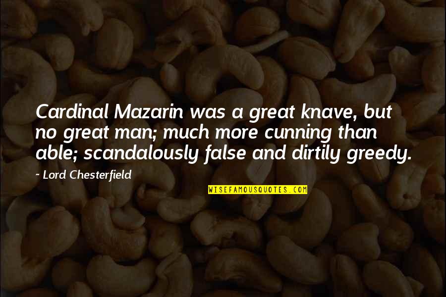 Why She Is Perfect Quotes By Lord Chesterfield: Cardinal Mazarin was a great knave, but no Why She Is Perfect Quotes By Lord Chesterfield: Cardinal Mazarin was a great knave, but no