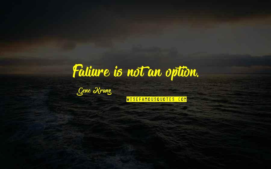 Why She Left Me Quotes By Gene Kranz: Faliure is not an option.