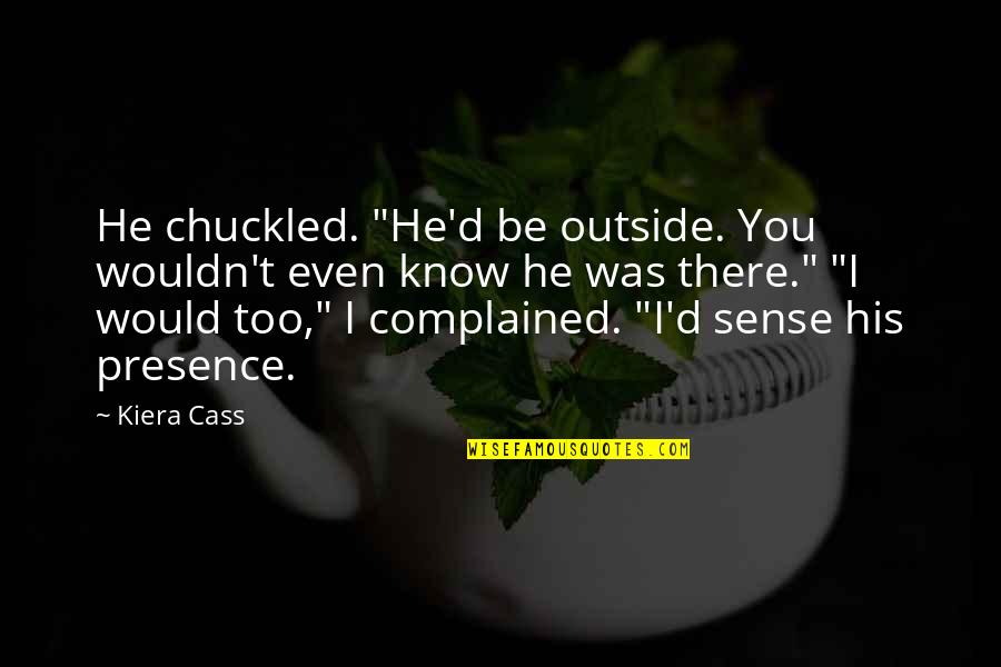 Why She Makes Me Happy Quotes By Kiera Cass: He chuckled. "He'd be outside. You wouldn't even