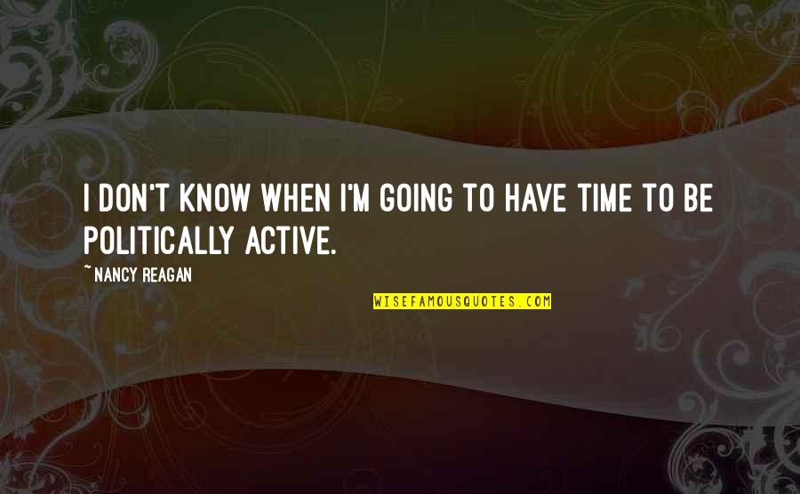 Why Should I Care About You Quotes By Nancy Reagan: I don't know when I'm going to have
