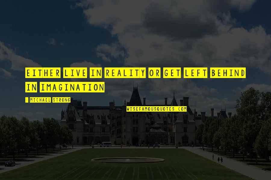 Why Should I Care Anymore Quotes By Michael Strong: Either live in reality or get left behind