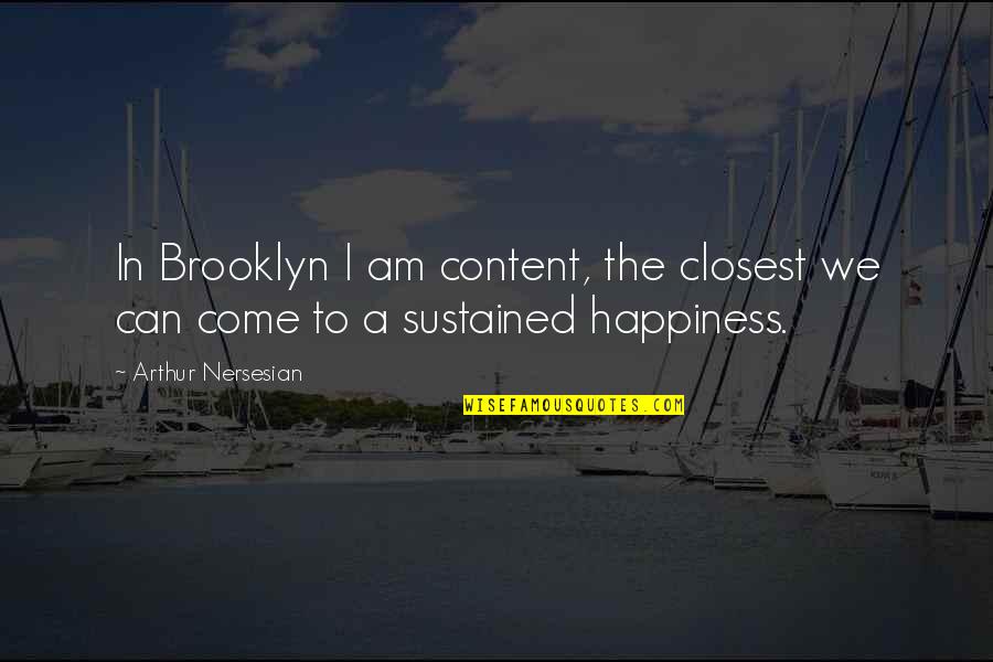 Why Should I Care What Others Think Quotes By Arthur Nersesian: In Brooklyn I am content, the closest we