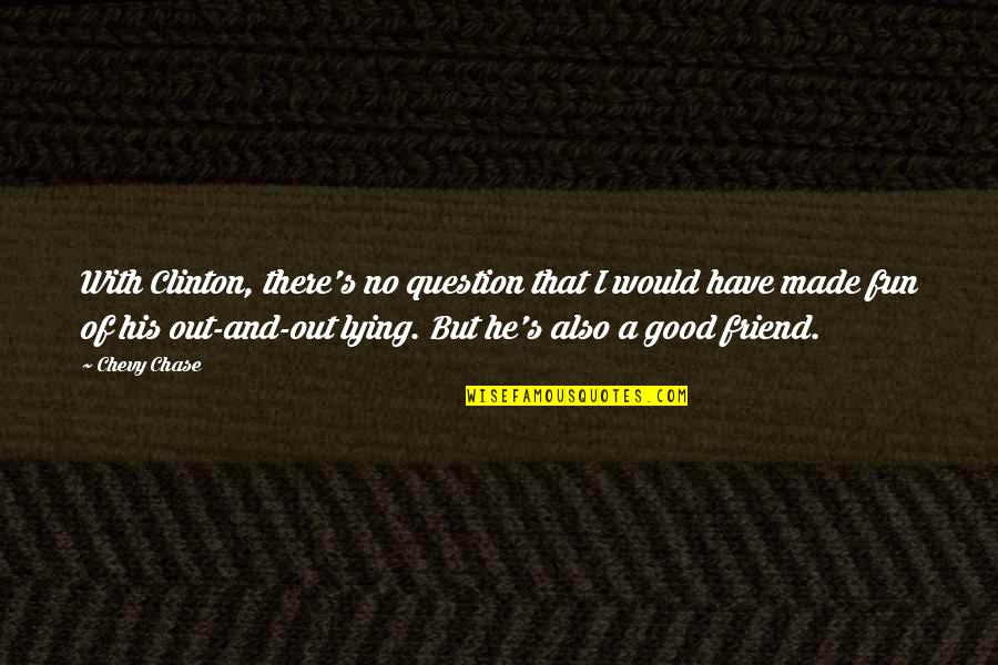 Why Should I Care What Others Think Quotes By Chevy Chase: With Clinton, there's no question that I would