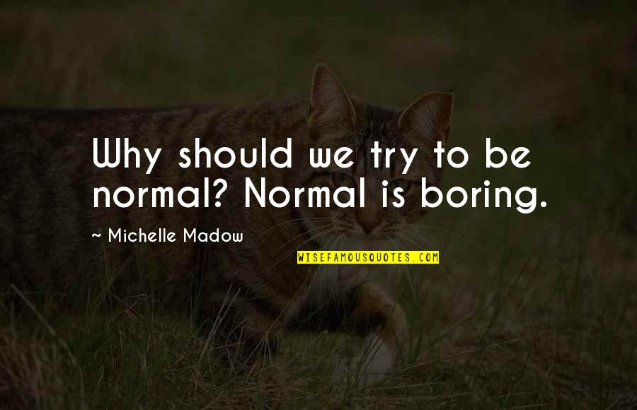 Why Should I Even Try Quotes By Michelle Madow: Why should we try to be normal? Normal