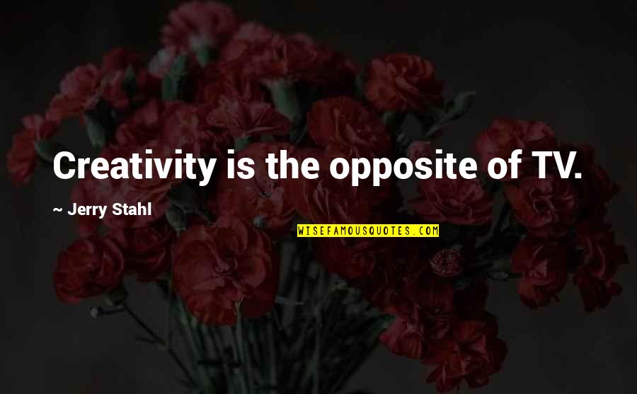 Why Should I Go To College Quotes By Jerry Stahl: Creativity is the opposite of TV.