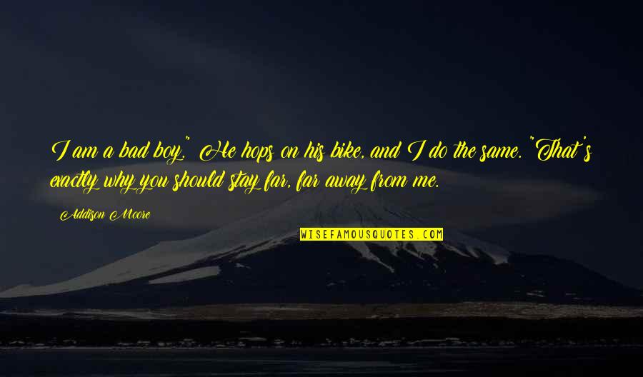 Why Should I Stay With You Quotes By Addison Moore: I am a bad boy." He hops on Why Should I Stay With You Quotes By Addison Moore: I am a bad boy." He hops on