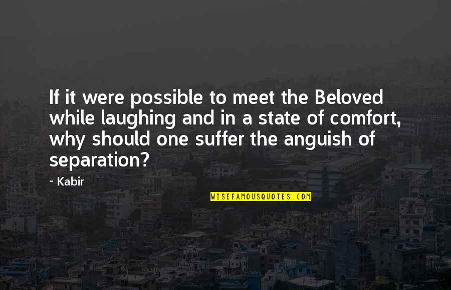 Why Should I Suffer Quotes By Kabir: If it were possible to meet the Beloved