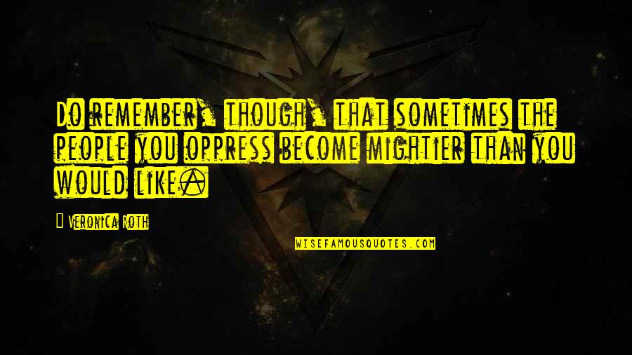 Why Should I Try If You Don't Quotes By Veronica Roth: Do remember, though, that sometimes the people you