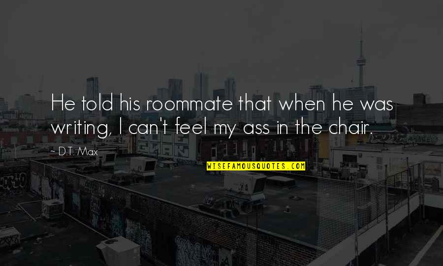 Why Should I Wait Quotes By D.T. Max: He told his roommate that when he was