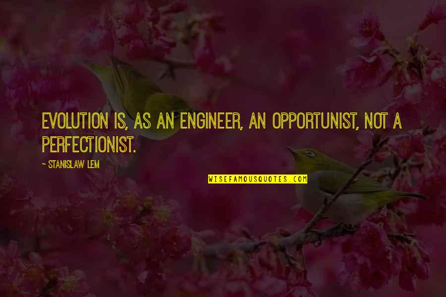 Why Should I Win Quotes By Stanislaw Lem: Evolution is, as an engineer, an opportunist, not