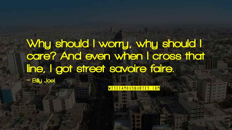 Why Should I Worry Quotes By Billy Joel: Why should I worry, why should I care?