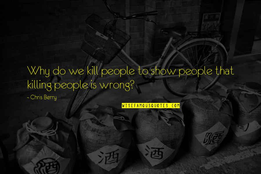 Why Show Off Quotes By Chris Berry: Why do we kill people to show people